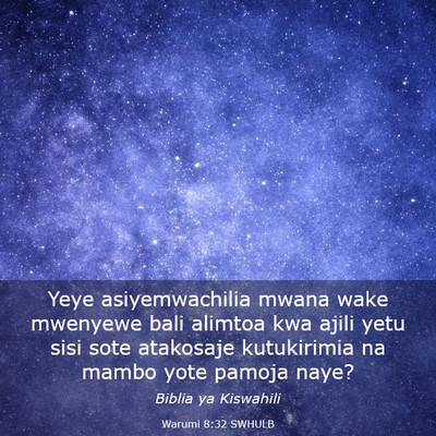 Picture 03 - Warumi 8:32 SWHULB - Yeye asiyemwachilia mwana wake mwenyewe bali - Bible Verse Picture