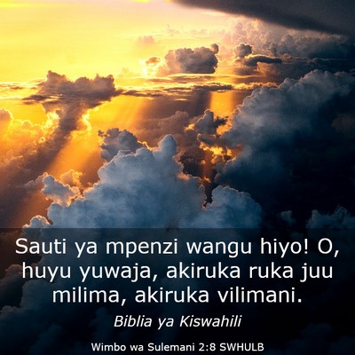 Picture 03 - Wimbo wa Sulemani 2:8 SWHULB - Sauti ya mpenzi wangu hiyo! O, huyu yuwaja, - Bible Verse Picture