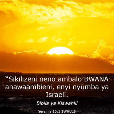 Picture 03 - Yeremia 10:1 SWHULB - “Sikilizeni neno ambalo BWANA anawaambieni, - Bible Verse Picture
