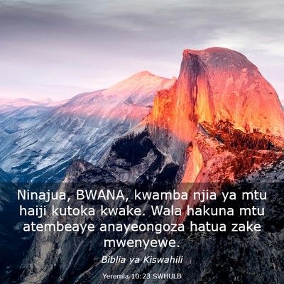 Picture 03 - Yeremia 10:23 SWHULB - Ninajua, BWANA, kwamba njia ya mtu haiji kutoka - Bible Verse Picture