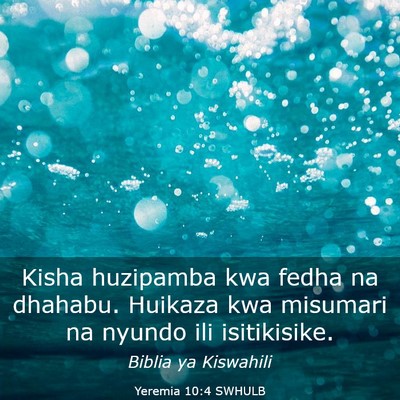 Picture 03 - Yeremia 10:4 SWHULB - Kisha huzipamba kwa fedha na dhahabu. Huikaza kwa - Bible Verse Picture