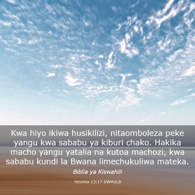 Picture 03 - Yeremia 13:17 SWHULB - Kwa hiyo ikiwa husikilizi, nitaomboleza peke - Bible Verse Picture