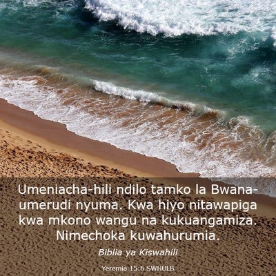 Picture 03 - Yeremia 15:6 SWHULB - Umeniacha-hili ndilo tamko la Bwana-umerudi - Bible Verse Picture