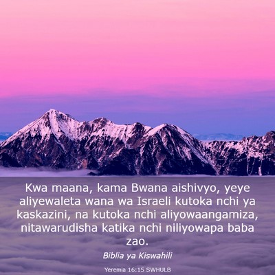 Picture 03 - Yeremia 16:15 SWHULB - Kwa maana, kama Bwana aishivyo, yeye aliyewaleta - Bible Verse Picture