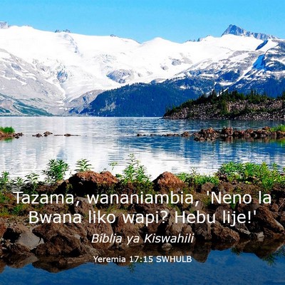 Picture 03 - Yeremia 17:15 SWHULB - Tazama, wananiambia, 'Neno la Bwana liko wapi? - Bible Verse Picture