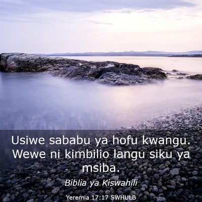 Picture 03 - Yeremia 17:17 SWHULB - Usiwe sababu ya hofu kwangu. Wewe ni kimbilio - Bible Verse Picture