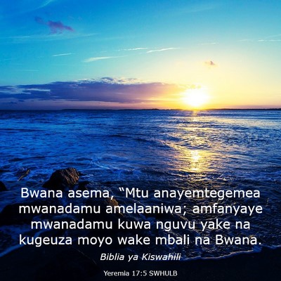 Picture 03 - Yeremia 17:5 SWHULB - Bwana asema, “Mtu anayemtegemea mwanadamu - Bible Verse Picture