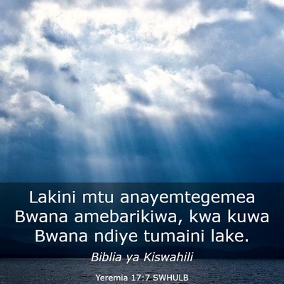 Picture 03 - Yeremia 17:7 SWHULB - Lakini mtu anayemtegemea Bwana amebarikiwa, kwa - Bible Verse Picture