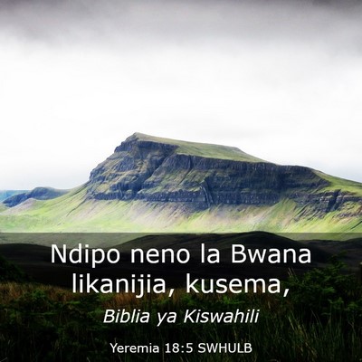 Picture 03 - Yeremia 18:5 SWHULB - Ndipo neno la Bwana likanijia, - Bible Verse Picture
