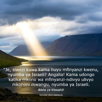 Picture 03 - Yeremia 18:6 SWHULB - “Je, siwezi kuwa kama huyu mfinyanzi kwenu, - Bible Verse Picture