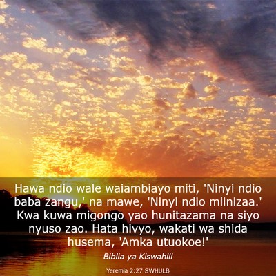 Picture 03 - Yeremia 2:27 SWHULB - Hawa ndio wale waiambiayo miti, 'Ninyi ndio baba - Bible Verse Picture