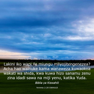 Picture 03 - Yeremia 2:28 SWHULB - Lakini iko wapi ile miungu mliyojitengenezea? - Bible Verse Picture