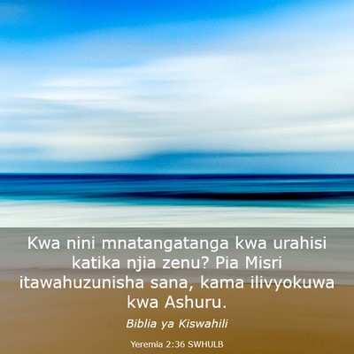 Picture 03 - Yeremia 2:36 SWHULB - Kwa nini mnatangatanga kwa urahisi katika njia - Bible Verse Picture