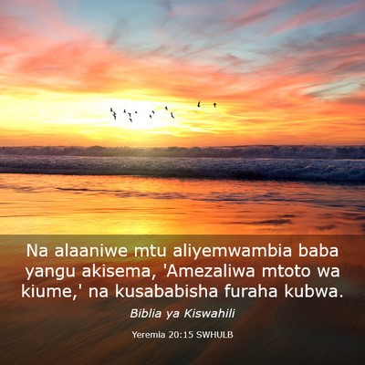 Picture 03 - Yeremia 20:15 SWHULB - Na alaaniwe mtu aliyemwambia baba yangu akisema, - Bible Verse Picture