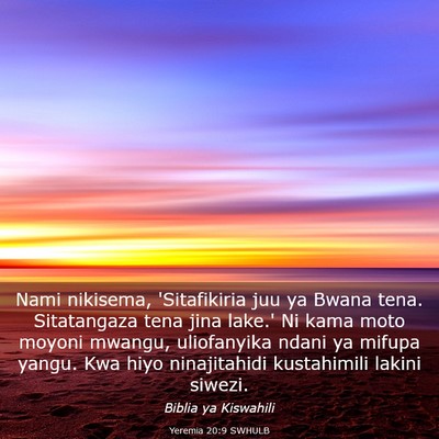 Picture 03 - Yeremia 20:9 SWHULB - Nami nikisema, 'Sitafikiria juu ya Bwana tena. - Bible Verse Picture