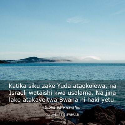 Picture 03 - Yeremia 23:6 SWHULB - Katika siku zake Yuda ataokolewa, na Israeli - Bible Verse Picture