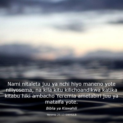 Picture 03 - Yeremia 25:13 SWHULB - Nami nitaleta juu ya nchi hiyo maneno yote - Bible Verse Picture