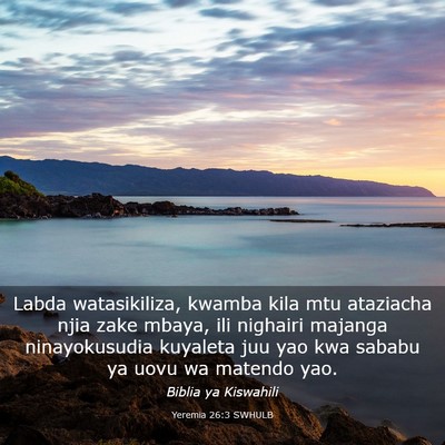 Picture 03 - Yeremia 26:3 SWHULB - Labda watasikiliza, kwamba kila mtu ataziacha - Bible Verse Picture