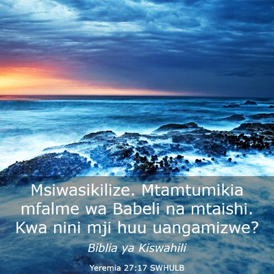 Picture 03 - Yeremia 27:17 SWHULB - Msiwasikilize. Mtamtumikia mfalme wa Babeli na - Bible Verse Picture