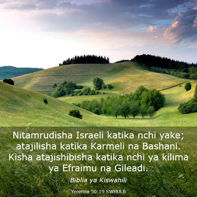 Picture 03 - Yeremia 50:19 SWHULB - Nitamrudisha Israeli katika nchi yake; atajilisha - Bible Verse Picture