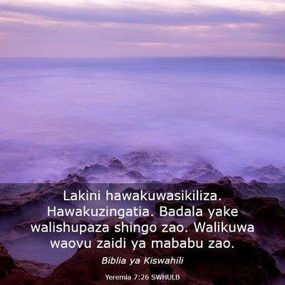 Picture 03 - Yeremia 7:26 SWHULB - Lakini hawakuwasikiliza. Hawakuzingatia. Badala - Bible Verse Picture