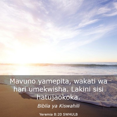 Picture 03 - Yeremia 8:20 SWHULB - Mavuno yamepita, wakati wa hari umekwisha. Lakini - Bible Verse Picture