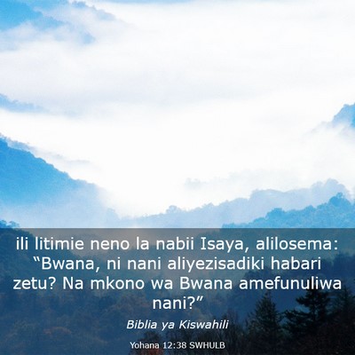 Picture 03 - Yohana 12:38 SWHULB - ili litimie neno la nabii Isaya, alilosema: - Bible Verse Picture