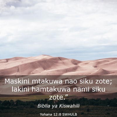 Picture 03 - Yohana 12:8 SWHULB - Maskini mtakuwa nao siku zote; lakini hamtakuwa - Bible Verse Picture
