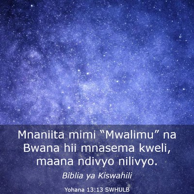 Picture 03 - Yohana 13:13 SWHULB - Mnaniita mimi “Mwalimu” na Bwana hii mnasema - Bible Verse Picture