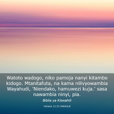 Picture 03 - Yohana 13:33 SWHULB - Watoto wadogo, niko pamoja nanyi kitambo kidogo. - Bible Verse Picture