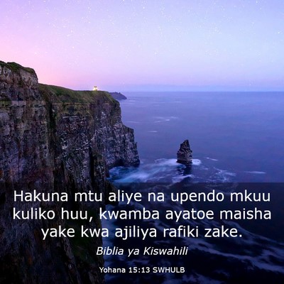 Picture 03 - Yohana 15:13 SWHULB - Hakuna mtu aliye na upendo mkuu kuliko huu, - Bible Verse Picture
