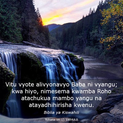 Picture 03 - Yohana 16:15 SWHULB - Vitu vyote alivyonavyo Baba ni vyangu; kwa hiyo, - Bible Verse Picture