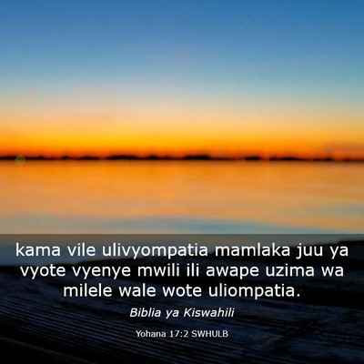 Picture 03 - Yohana 17:2 SWHULB - kama vile ulivyompatia mamlaka juu ya vyote - Bible Verse Picture