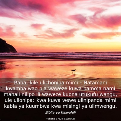 Picture 03 - Yohana 17:24 SWHULB - Baba, kile ulichonipa mimi - Natamani kwamba wao - Bible Verse Picture