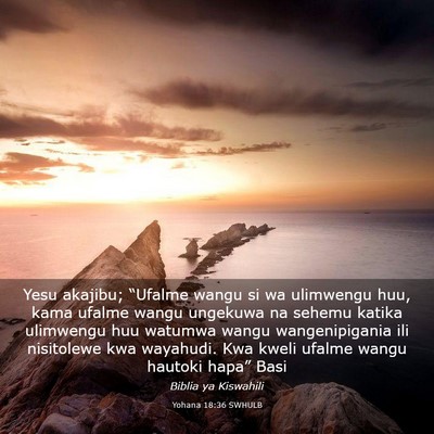 Picture 03 - Yohana 18:36 SWHULB - Yesu akajibu; “Ufalme wangu si wa ulimwengu - Bible Verse Picture