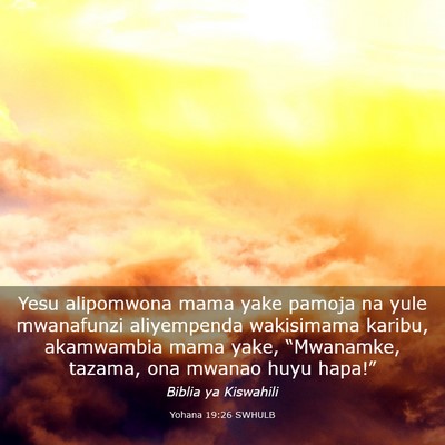 Picture 03 - Yohana 19:26 SWHULB - Yesu alipomwona mama yake pamoja na yule - Bible Verse Picture