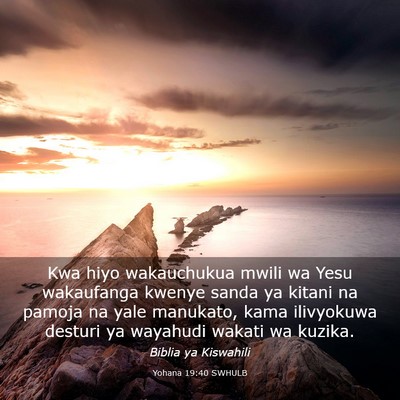 Picture 03 - Yohana 19:40 SWHULB - Kwa hiyo wakauchukua mwili wa Yesu wakaufanga - Bible Verse Picture
