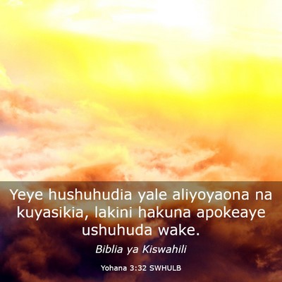 Picture 03 - Yohana 3:32 SWHULB - Yeye hushuhudia yale aliyoyaona na kuyasikia, - Bible Verse Picture