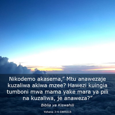 Picture 03 - Yohana 3:4 SWHULB - Nikodemo akasema,” Mtu anawezaje kuzaliwa akiwa - Bible Verse Picture