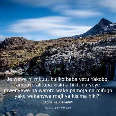 Picture 03 - Yohana 4:12 SWHULB - Je wewe ni mkuu, kuliko baba yetu Yakobo, ambaye - Bible Verse Picture