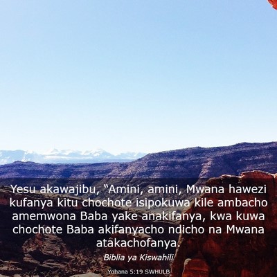 Picture 03 - Yohana 5:19 SWHULB - Yesu akawajibu, “Amini, amini, Mwana hawezi - Bible Verse Picture