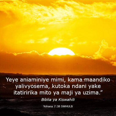 Picture 03 - Yohana 7:38 SWHULB - Yeye aniaminiye mimi, kama maandiko yalivyosema, - Bible Verse Picture
