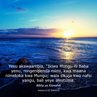 Picture 03 - Yohana 8:42 SWHULB - Yesu akawaambia, “Ikiwa Mungu ni Baba yenu, - Bible Verse Picture