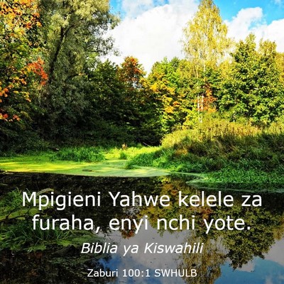 Picture 03 - Zaburi 100:1 SWHULB - Mpigieni Yahwe kelele za furaha, enyi nchi - Bible Verse Picture
