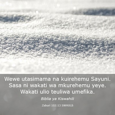 Picture 03 - Zaburi 102:13 SWHULB - Wewe utasimama na kuirehemu Sayuni. Sasa ni - Bible Verse Picture