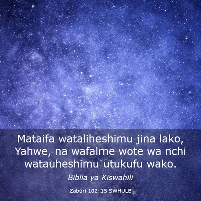 Picture 03 - Zaburi 102:15 SWHULB - Mataifa wataliheshimu jina lako, Yahwe, na - Bible Verse Picture