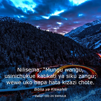 Picture 03 - Zaburi 102:24 SWHULB - Nilisema, “Mungu wangu, usinichukue katikati ya - Bible Verse Picture