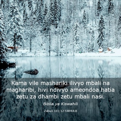 Picture 03 - Zaburi 103:12 SWHULB - Kama vile mashariki ilivyo mbali na magharibi, - Bible Verse Picture