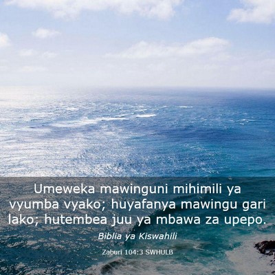 Picture 03 - Zaburi 104:3 SWHULB - Umeweka mawinguni mihimili ya vyumba vyako; - Bible Verse Picture