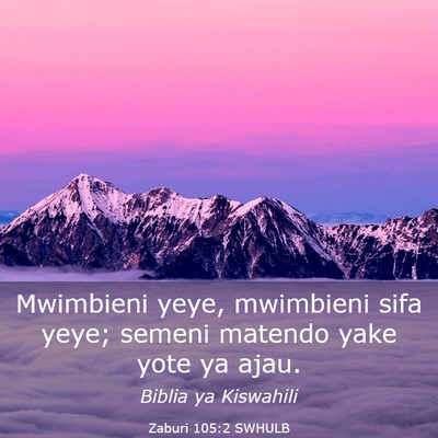 Picture 03 - Zaburi 105:2 SWHULB - Mwimbieni yeye, mwimbieni sifa yeye; semeni - Bible Verse Picture